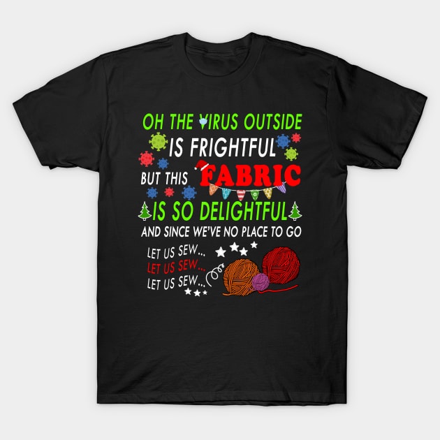 OH THE VIRUS OUTSIDE IS FRIGHTFUL - BEST CHRISTMAS GIFT FOR FABRIC LOVERS T-Shirt by YasStore